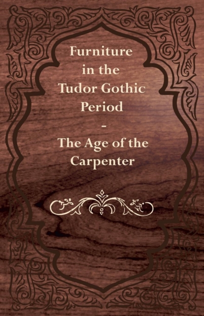 Book Cover for Furniture in the Tudor Gothic Period - The Age of the Carpenter by Anon