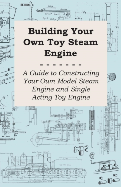 Book Cover for Building Your own Toy Steam Engine - A Guide to Constructing Your own Model Steam Engine and Single Acting Toy Engine by Anon