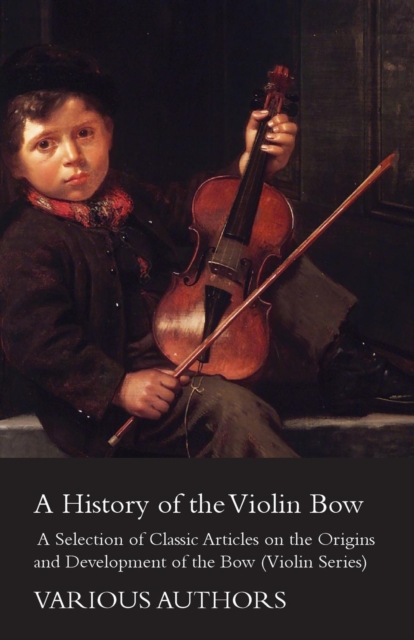 Book Cover for History of the Violin Bow - A Selection of Classic Articles on the Origins and Development of the Bow (Violin Series) by Various