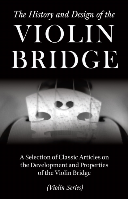 Book Cover for History and Design of the Violin Bridge - A Selection of Classic Articles on the Development and Properties of the Violin Bridge (Violin Series) by Various