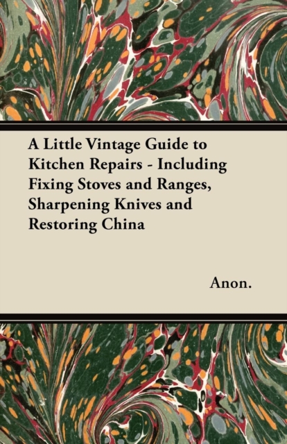 Book Cover for Little Vintage Guide to Kitchen Repairs - Including Fixing Stoves and Ranges, Sharpening Knives and Restoring China by Anon