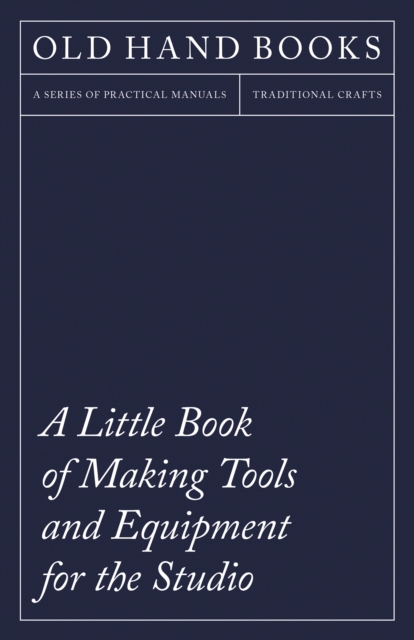 Book Cover for Little Book of Making Tools and Equipment for the Studio - Includes Instructions for Making a Printing Press, Line Printing Blocks, Rubber Stamp Making, Stencil Cutting and Stencilling by Anon