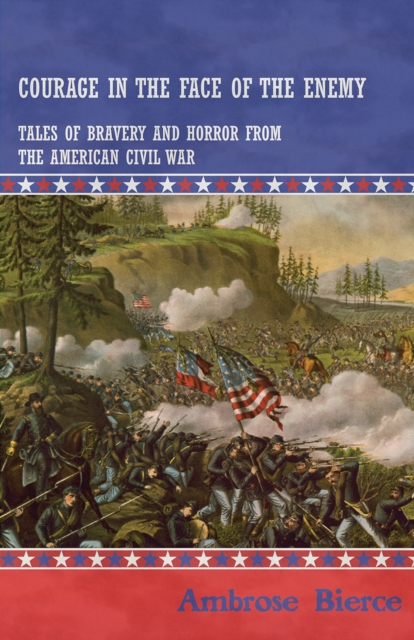 Book Cover for Courage in the Face of the Enemy - Tales of Bravery and Horror from the American Civil War by Ambrose Bierce