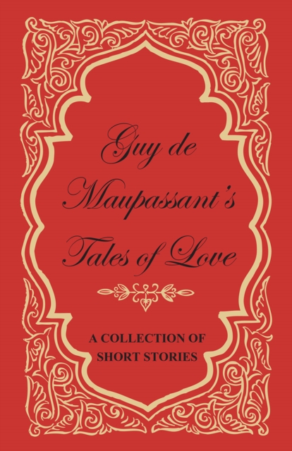 Book Cover for Guy de Maupassant's Tales of Love - A Collection of Short Stories by Maupassant, Guy de