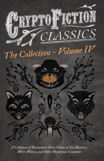 Book Cover for Cryptofiction - Volume IV. A Collection of Fantastical Short Stories of Sea Monsters, Dangerous Insects, and Other Mysterious Creatures (Cryptofiction Classics - Weird Tales of Strange Creatures) by Various