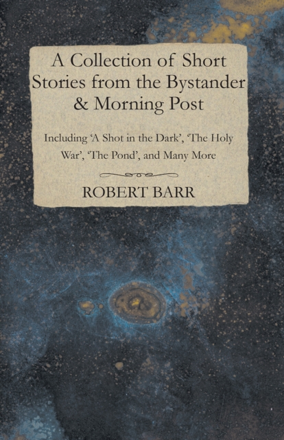 Book Cover for Collection of Short Stories from the Bystander & Morning Post - Including 'A Shot in the Dark', 'The Holy War', 'The Pond', and Many More by Hector Hugh Munro