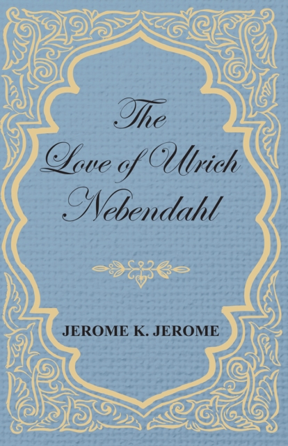 Book Cover for Love of Ulrich Nebendahl by Jerome K. Jerome