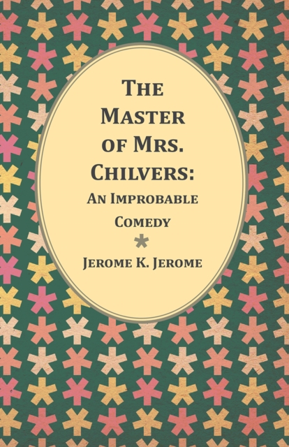 Book Cover for Master of Mrs. Chilvers: An Improbable Comedy by Jerome K. Jerome