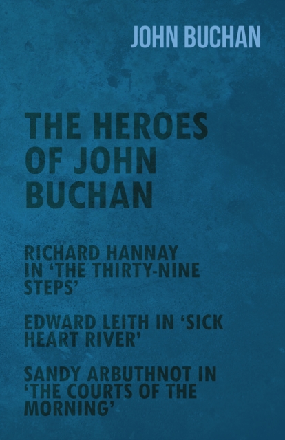 Book Cover for Heroes of John Buchan - Richard Hannay in 'The Thirty-Nine Steps' - Edward Leith in 'Sick Heart River' - Sandy Arbuthnot in 'The Courts of the Morning' by John Buchan