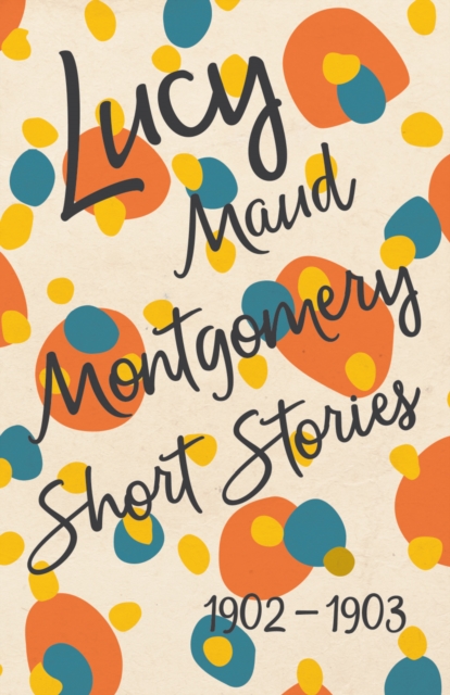 Book Cover for Lucy Maud Montgomery Short Stories, 1902 to 1903 by Lucy Maud Montgomery