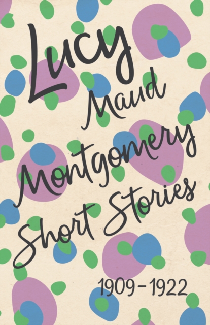 Book Cover for Lucy Maud Montgomery Short Stories, 1909 to 1922 by Lucy Maud Montgomery