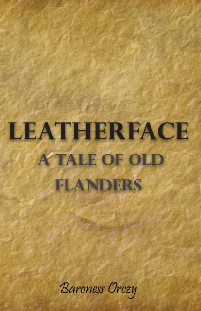 Book Cover for Leatherface - A Tale of Old Flanders by Baroness Emmuska Orczy
