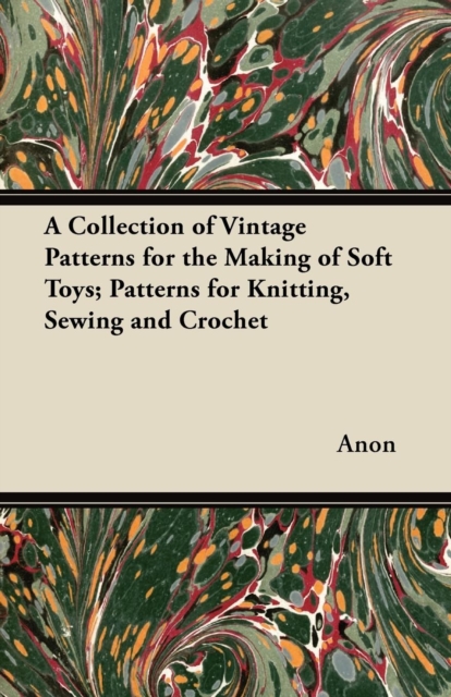 Book Cover for Collection of Vintage Patterns for the Making of Soft Toys; Patterns for Knitting, Sewing and Crochet by Anon