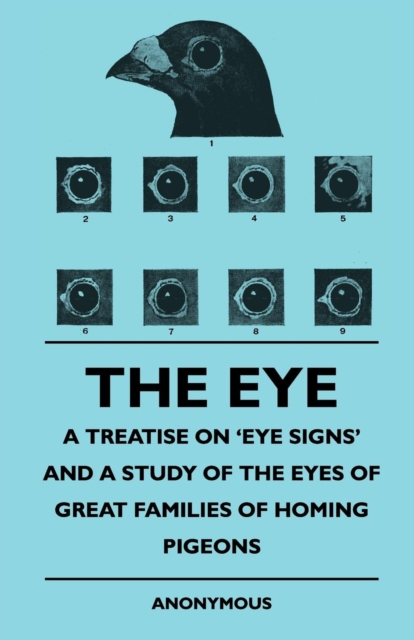 Book Cover for Eye - A Treatise on 'Eye Signs' and a Study of the Eyes of Great Families of Homing Pigeons by Anon