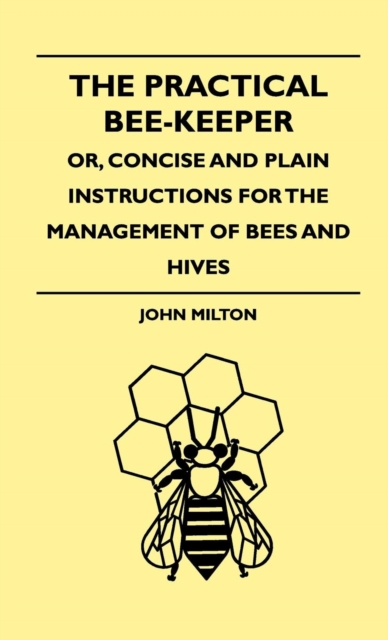 Book Cover for Practical Bee-Keeper; Or, Concise And Plain Instructions For The Management Of Bees And Hives by John Milton