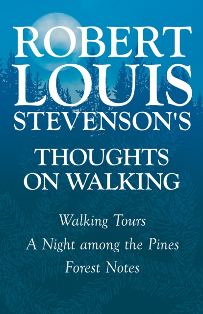 Book Cover for Robert Louis Stevenson's Thoughts on Walking - Walking Tours - A Night among the Pines - Forest Notes by Robert Louis Stevenson