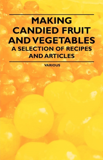 Book Cover for Making Candied Fruit and Vegetables - A Selection of Recipes and Articles by Various