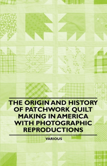 Book Cover for Origin and History of Patchwork Quilt Making in America with Photographic Reproductions by Various Authors