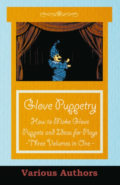 Book Cover for Glove Puppetry - How to Make Glove Puppets and Ideas for Plays - Three Volumes in One by Various Authors