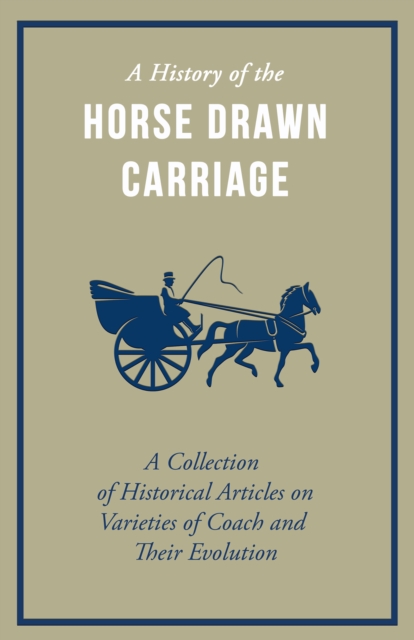 Book Cover for History of the Horse Drawn Carriage - A Collection of Historical Articles on Varieties of Coach and Their Evolution by Various Authors