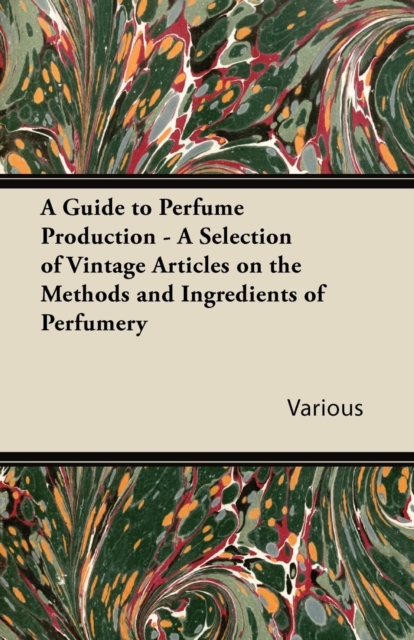 Book Cover for Guide to Perfume Production - A Selection of Vintage Articles on the Methods and Ingredients of Perfumery by Various