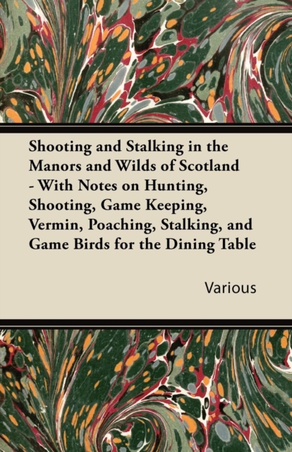 Book Cover for Shooting and Stalking in the Manors and Wilds of Scotland - With Notes on Hunting, Shooting, Game Keeping, Vermin, Poaching, Stalking, and Game Birds for the Dining Table by Various