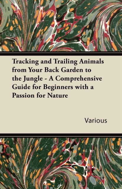 Book Cover for Tracking and Trailing Animals from Your Back Garden to the Jungle - A Comprehensive Guide for Beginners with a Passion for Nature by Various