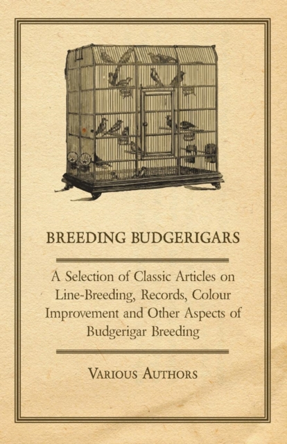 Book Cover for Breeding Budgerigars - A Selection of Classic Articles on Line-Breeding, Records, Colour Improvement and Other Aspects of Budgerigar Breeding by Various