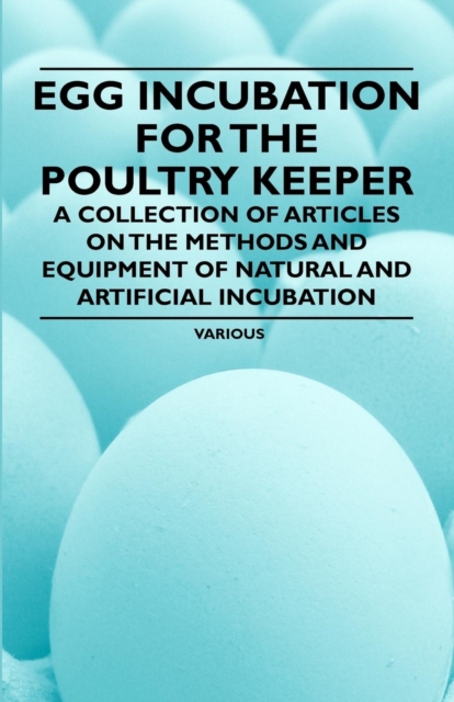 Book Cover for Egg Incubation for the Poultry Keeper - A Collection of Articles on the Methods and Equipment of Natural and Artificial Incubation by Various