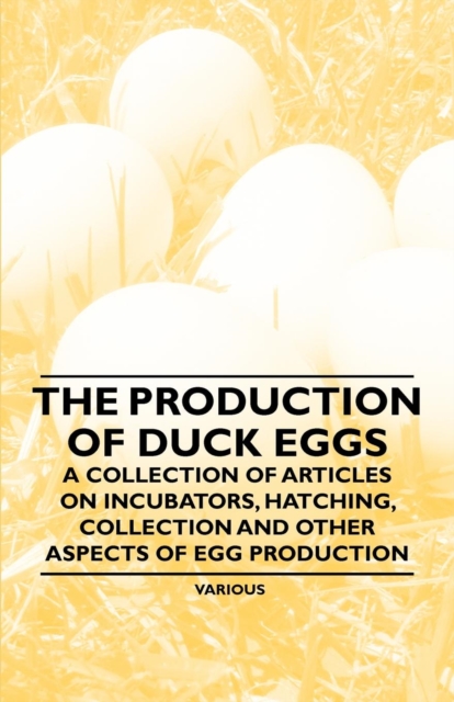 Book Cover for Production of Duck Eggs - A Collection of Articles on Incubators, Hatching, Collection and Other Aspects of Egg Production by Various Authors