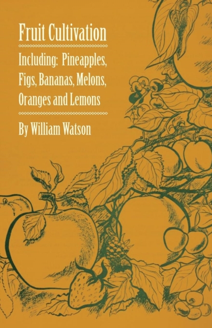 Book Cover for Fruit Cultivation - Including: Figs, Pineapples, Bananas, Melons, Oranges and Lemons by William Watson