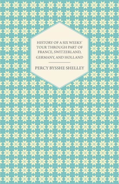 Book Cover for History of a Six Weeks' Tour Through a Part of France, Switzerland, Germany, and Holland by Percy Bysshe Shelley