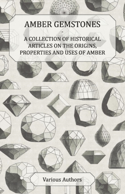 Book Cover for Amber Gemstones - A Collection of Historical Articles on the Origins, Properties and Uses of Amber by Various