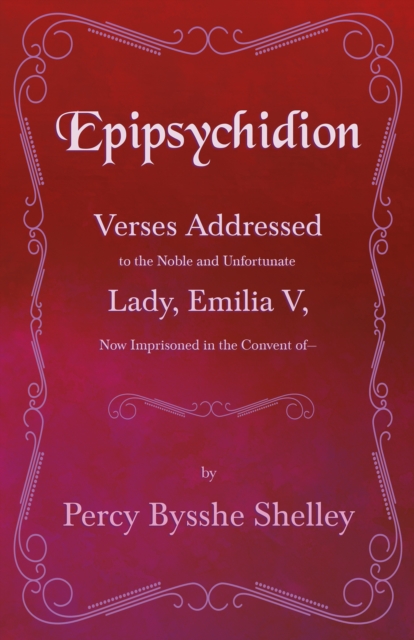 Book Cover for Epipsychidion: Verses Addressed to the Noble and Unfortunate Lady, Emilia V, Now Imprisoned in the Convent of- by Percy Bysshe Shelley