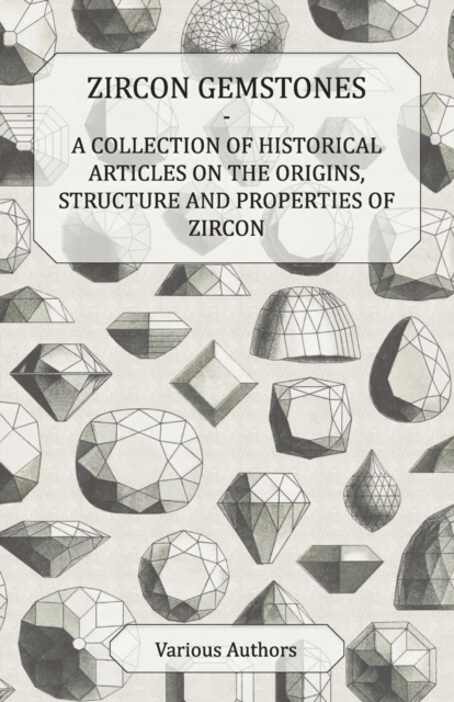 Book Cover for Zircon Gemstones - A Collection of Historical Articles on the Origins, Structure and Properties of Zircon by Various