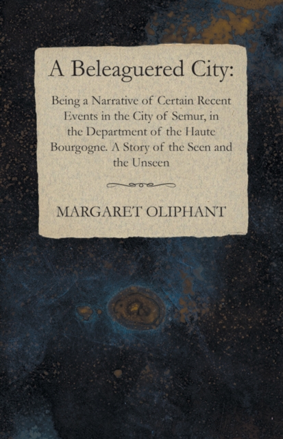 Book Cover for Beleaguered City: Being a Narrative of Certain Recent Events in the City of Semur, in the Department of the Haute Bourgogne. A Story of the Seen and the Unseen by Margaret Oliphant