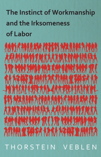 Book Cover for Instinct of Workmanship and the Irksomeness of Labor by Thorstein Veblen