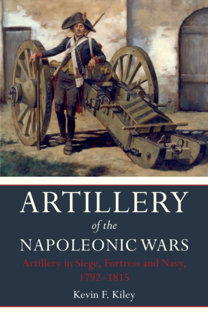 Book Cover for Artillery of the Napoleonic Wars: Artillery in Siege, Fortress and Navy, 1792-1815 by Kevin F. Kiley