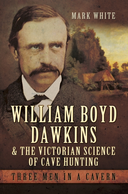 Book Cover for William Boyd Dawkins & the Victorian Science of Cave Hunting by Mark White