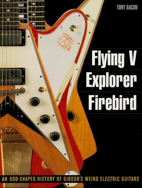 Book Cover for Flying V, Explorer, Firebird by Tony Bacon