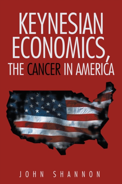 Book Cover for Keynesian Economics, the Cancer in America by John Shannon