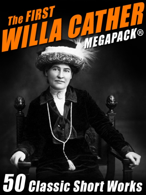 Book Cover for First Willa Cather MEGAPACK(R): 50 Classic Short Works by Willa Cather