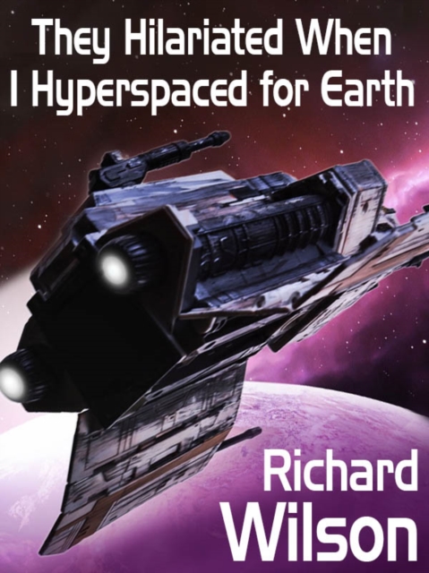 Book Cover for They Hilariated When I Hyperspaced for Earth by Richard Wilson