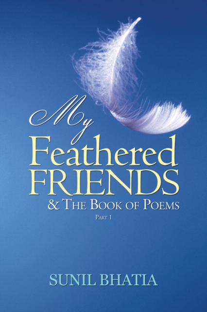 Book Cover for My Feathered Friends & the Book of Poems-Part 1 by Sunil Bhatia