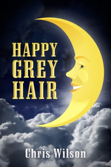 Book Cover for Happy Grey Hair by Chris Wilson