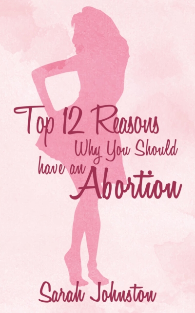 Book Cover for Top 12 Reasons Why You Should Get an Abortion by Sarah Johnston