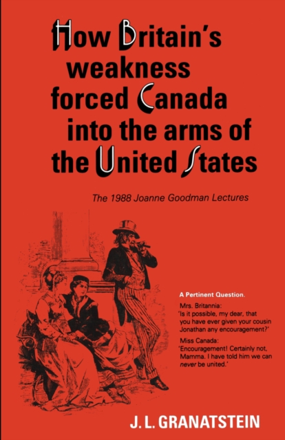 Book Cover for How Britain's Economic, Political, and Military Weakness Forced Canada into the Arms of the United States by J.L. Granatstein