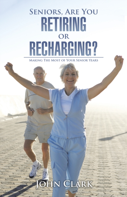 Book Cover for Seniors, Are You Retiring or Recharging? by John Clark