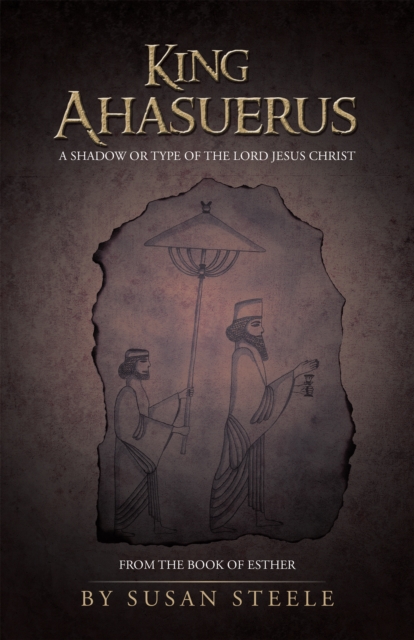 Book Cover for King Ahasuerus: a Shadow or Type of the Lord Jesus Christ by Steele, Susan