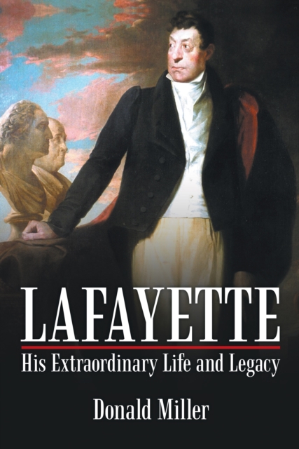 Lafayette: His Extraordinary Life and Legacy